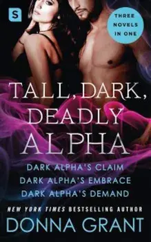 Tall, Dark, Deadly Alpha: (Dark Alpha's Claim; Dark Alpha's Embrace; Dark Alpha's Demand), Paperback/Donna Grant