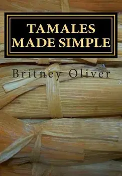 Tamales made simple: Step by step way to make tamales, Paperback/Britney Oliver