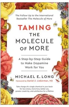 Taming the Molecule of More: A Step-By-Step Guide to Make Dopamine Work for You - Michael E. Long