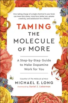 Taming the Molecule of More. A Step-by-Step Guide to Make Dopamine Work for You, Hardback/Michael E. Long