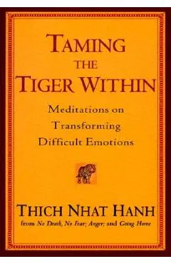 Taming the Tiger Within: Meditations on Transforming Difficult Emotions - Thich Nhat Hanh