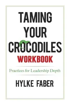 Taming Your Crocodiles Practices: Daily Reflections for Leadership Depth, Paperback/Hylke Faber