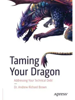Taming Your Dragon. Addressing Your Technical Debt, Paperback/Dr. Andrew Richard Brown