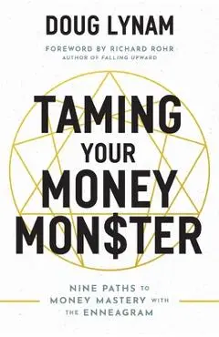 Taming Your Money Monster: 9 Paths to Money Mastery with the Enneagram - Doug Lynam