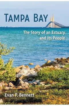 Tampa Bay: The Story of an Estuary and Its People - Evan P. Bennett