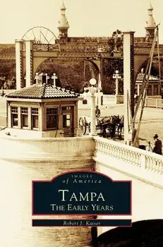 Tampa: The Early Years, Hardcover/Robert J. Kaiser