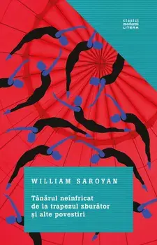 Tanarul neinfricat de la trapezul zburator si alte povestiri/William Saroyan