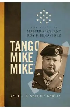 Tango Mike Mike: The Story of Master Sergeant Roy P. Benavidez - Yvette Benavidez Garcia