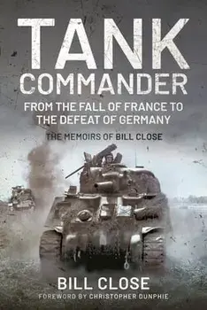 Tank Commander. From the Fall of France to the Defeat of Germany - The Memoirs of Bill Close, Paperback/Bill Close