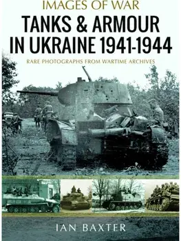 Tanks and Armour in Ukraine 1941–1944, Paperback/Ian Baxter