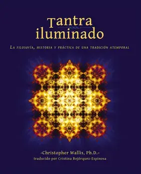 Tantra Iluminado: La Filosofía, Historia Y Práctica de Una Tradición Atemporal, Paperback/Christopher D. Wallis