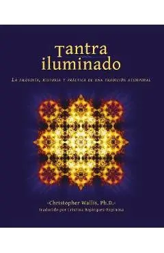 Tantra Iluminado: La Filosofía, Historia Y Práctica de Una Tradición Atemporal - Christopher D. Wallis