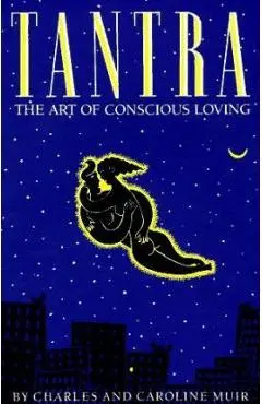 Tantra: The Art of Conscious Loving: 25th Anniversary Edition - Caroline Muir