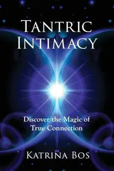 Tantric Intimacy: Discover the Magic of True Connection, Paperback/Katrina Bos