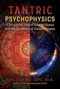 Tantric Psychophysics: A Structural Map of Altered States and the Dynamics of Consciousness, Paperback/Shelli Renée Joye