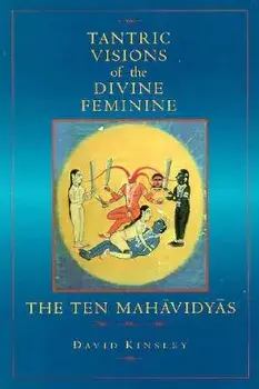 Tantric Visions of the Divine Feminine: The Ten Mahavidyas, Paperback/David Kinsley