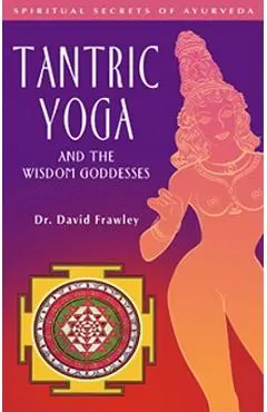 Tantric Yoga and the Wisdom Goddesses - David Frawley