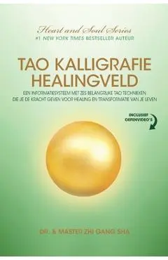 Tao Kalligrafie Healingveld: Een Informatiesysteem Met Zes Belangrijke Tao Technieken Die Je De Kracht Geven Voor Healing En Transformatie Van Je L - Zhi Gang Sha