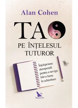Tao pe intelesul tuturor. Intelepciune atemporala pentru a naviga intr-o lume in schimbare/Cohen Alan
