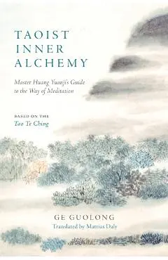 Taoist Inner Alchemy: Master Huang Yuanji's Guide to the Way of Meditation - Ge Guolong