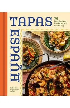 Tapas Espana: 60 Easy Recipes for Gathering and Sharing - Catherine Alioto