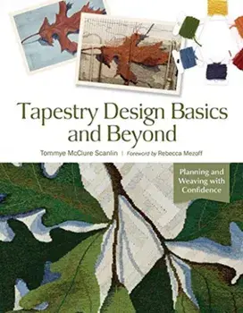 Tapestry Design Basics and Beyond: Planning and Weaving with Confidence, Spiral/Tommye McClure Scanlin