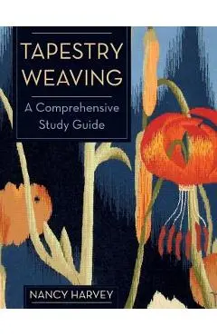 Tapestry Weaving: A Comprehensive Study Guide - Nancy Harvey