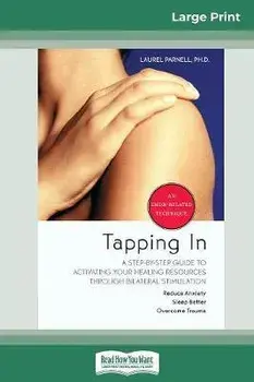 Tapping In: A Step-By-Step Guide to Activating Your Healing Resources through Bilateral Stimulation (16pt Large Print Edition)/Laurel Parnell