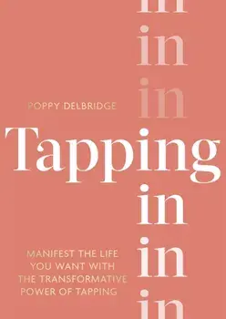Tapping In. Manifest the life you want with the transformative power of tapping, Hardback/Poppy Delbridge