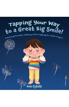 Tapping Your Way to a Great Big Smile!: Emotional Freedom Technique (EFT) Tapping for Little Fingers - Ana Cybela