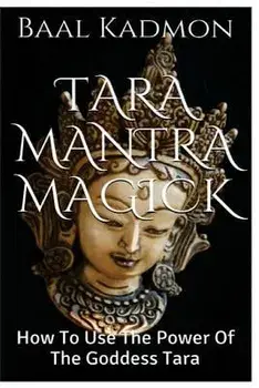 Tara Mantra Magick: How to Use the Power of the Goddess Tara, Paperback/Baal Kadmon