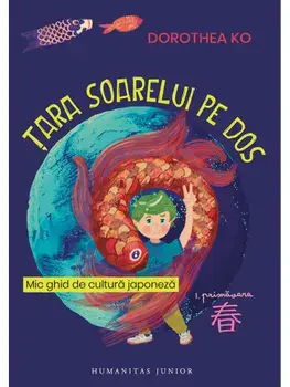 Tara soarelui pe dos. Primavara. Mic ghid de cultura japoneza/Dorothea Ko