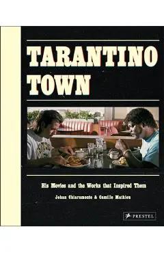 Tarantino Town: His Movies and the Works That Inspired Them - Johan Chiaramonte