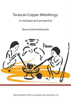 Tarascan Copper Metallurgy: A Multiapproach Perspective, Paperback/Blanca Estela Maldonado