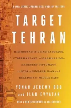 Target Tehran. How Mossad Is Using Sabotage, Cyberwarfare, Assassination – and Secret Diplomacy – to Realign the Middle East, Paperback/Ilan Evyatar
