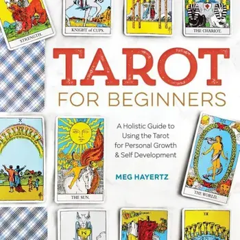 Tarot for Beginners: A Holistic Guide to Using the Tarot for Personal Growth and Self Development, Paperback/Meg Hayertz