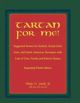 Tartan for Me! Suggested Tartans for Scottish, Scotch-Irish, Irish, and North American Surnames with Lists of Clan, Family, and District Tartans. Expa, Paperback/Philip D. Smith