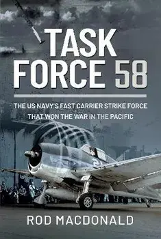 Task Force 58. The US Navy's Fast Carrier Strike Force that Won the War in the Pacific, Hardback/Rod Macdonald