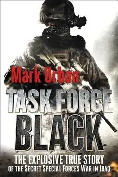 Task Force Black: The Explosive True Story of the Secret Special Forces War in Iraq, Paperback/Mark Urban