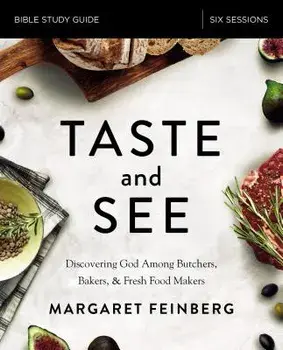 Taste and See Study Guide: Discovering God Among Butchers, Bakers, and Fresh Food Makers, Paperback/Margaret Feinberg