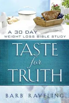 Taste for Truth: A 30 Day Weight Loss Bible Study, Paperback/Barb Raveling