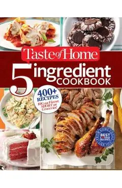Taste of Home 5-Ingredient Cookbook: 400+ Recipes Big on Flavor, Short on Groceries! - Taste Of Home Taste Of Home