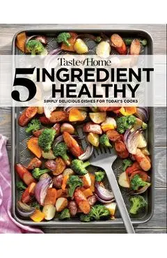Taste of Home 5 Ingredient Healthy Cookbook: Simply Delicious Dishes for Today's Cooks - Taste Of Home