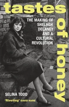 Tastes of Honey. The Making of Shelagh Delaney and a Cultural Revolution, Paperback/Professor Selina Todd