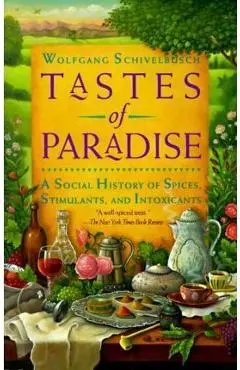 Tastes of Paradise: A Social History of Spices, Stimulants, and Intoxicants - Wolfgang Schivelbusch