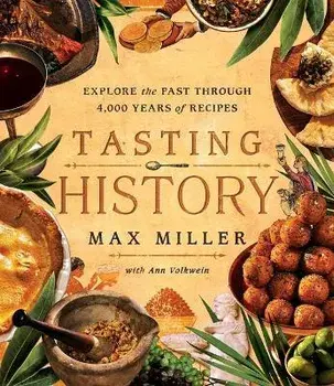 Tasting History: Explore the Past Through 4,000 Years of Recipes (a Cookbook), Hardcover/Max Miller