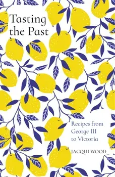Tasting the Past: Recipes from George III to Victoria, Paperback/Jacqui Wood