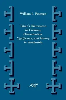 Tatian's Diatesseron: Its Creation, Dissemination, Significance, and History in Scholarship, Paperback/William Lawrence Petersen