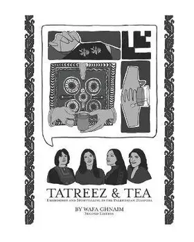 Tatreez & Tea: Embroidery and Storytelling in the Palestinian Diaspora, Paperback/Safa Ghnaim