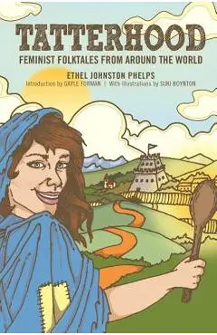 Tatterhood: Feminist Folktales from Around the World - Ethel Johnston Phelps